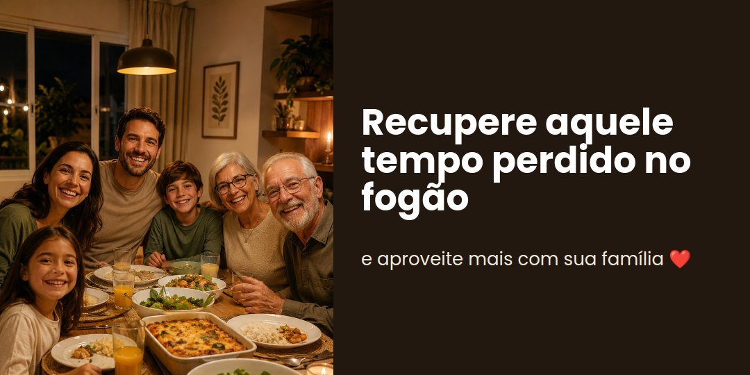 Recupere o tempo perdido no fogão e aproveite mais com sua família